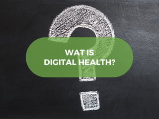 WAT IS
DIGITAL HEALTH?
 