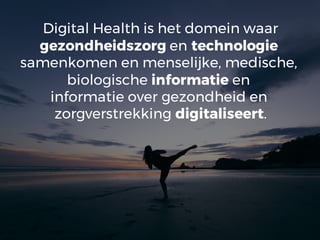 Digital Health is het domein waar
gezondheidszorg en technologie
samenkomen en menselijke, medische,
biologische informatie en
informatie over gezondheid en
zorgverstrekking digitaliseert.
 