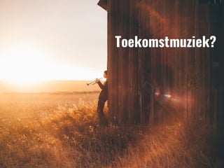 Toekomstmuziek?
 