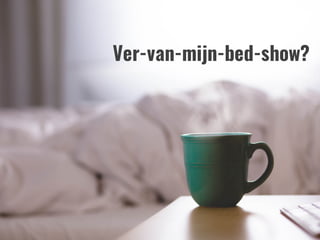 Ver-van-mijn-bed-show?
 