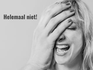 Helemaal niet!
 