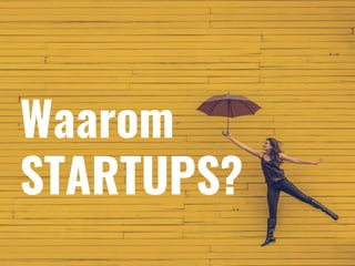 Waarom
STARTUPS?
 