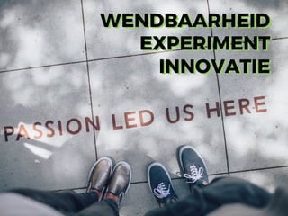 WENDBAARHEID
EXPERIMENT
INNOVATIE
WENDBAARHEID
EXPERIMENT
INNOVATIE
 