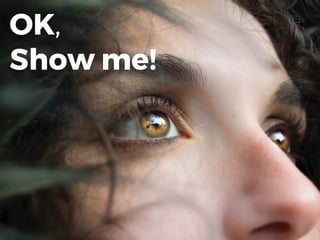 OK,
Show me!
 