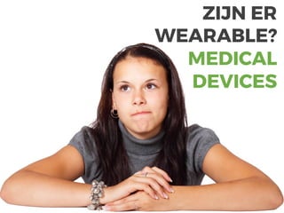 ZIJN ER
WEARABLE?
MEDICAL
DEVICES
 
