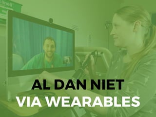 AL DAN NIET
VIA WEARABLES
 