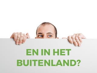EN IN HET
BUITENLAND?
 