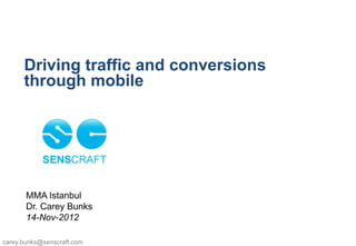 Driving traffic and conversions
      through mobile




       MMA Istanbul
       Dr. Carey Bunks
       14-Nov-2012

carey.bunks@senscraft.com
 