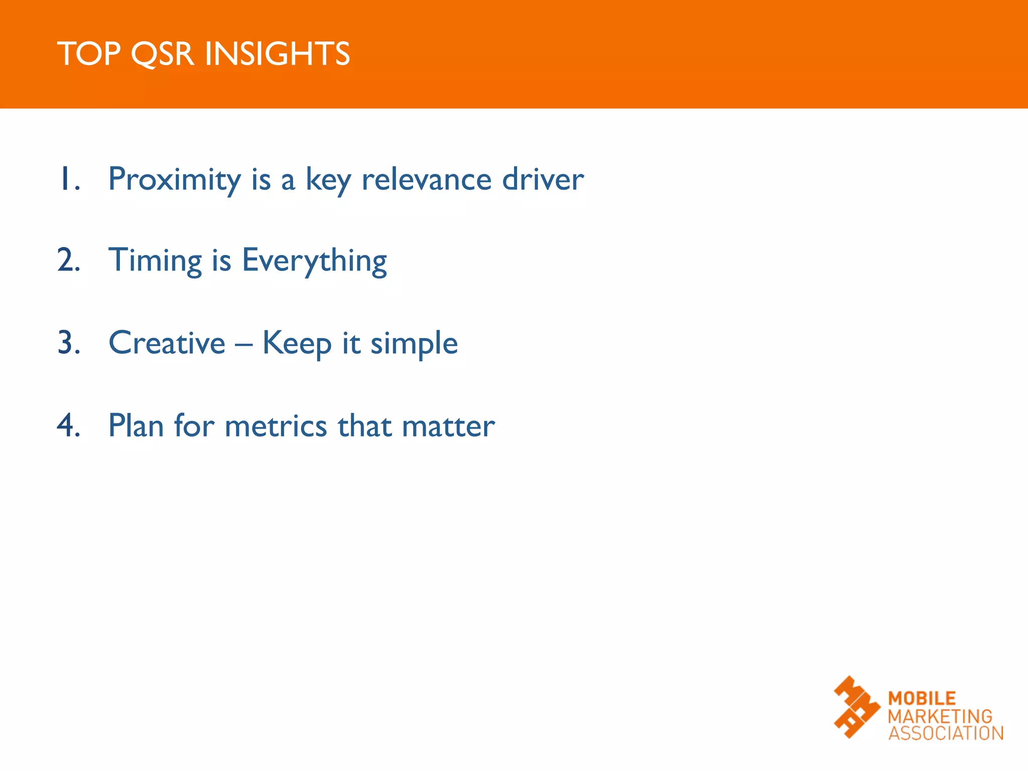 1.  Proximity is a key relevance driver	

2.  Timing is Everything	

3.  Creative – Keep it simple	

4.  Plan for metrics that matter	

TOP QSR INSIGHTS	

 