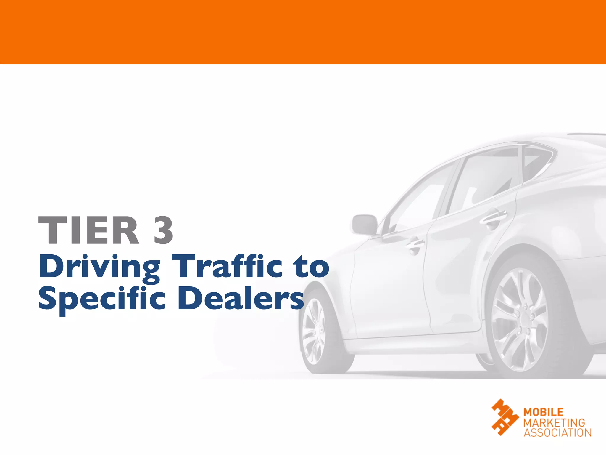 TIER 3 	

Driving Trafﬁc to
Speciﬁc Dealers	

 