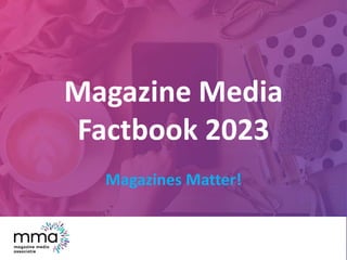 Magazine Media
Factbook 2023
Magazines Matter!
 