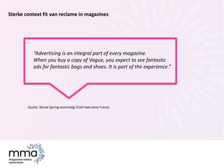 Sterke context fit van reclame in magazines
“Advertising is an integral part of every magazine.
When you buy a copy of Vog...