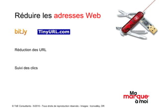 Réduire les  adresses Web Réduction des URL Suivi des clics © TdE Consultants - 5/2010 - Tous droits de reproduction réservés - Images : Iconvalley, DR 
