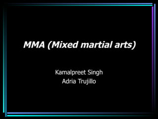 MMA ( Mixed martial arts ) Kamalpreet Singh Adria Trujillo 