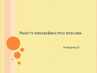 PAGET’S DISEASE&MULTIPLE MYELOMA
Dr.Nagaraju.B
 