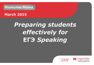 Preparing students
effectively for
Speaking
March 2015
EГЭ
 