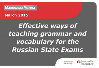 Effective ways of
teaching grammar and
vocabulary for the
Russian State Exams
March 2015
 