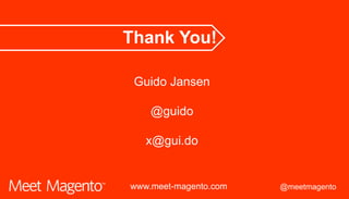 @meetmagentowww.meet-magento.com
Guido Jansen
@guido
x@gui.do
Thank You!
 