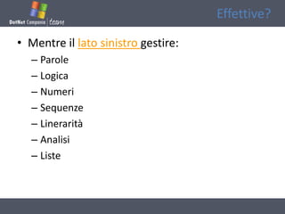 Effettive?

• Mentre il lato sinistro gestire:
  – Parole
  – Logica
  – Numeri
  – Sequenze
  – Linerarità
  – Analisi
  – Liste
 