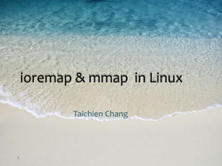 1
ioremap & mmap in Linux
Taichien Chang
 