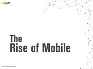 www.pinsightmedia.com!
The
Rise of Mobile
 