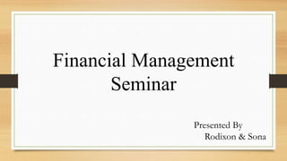 Financial Management
Seminar
Presented By
Rodixon & Sona
 