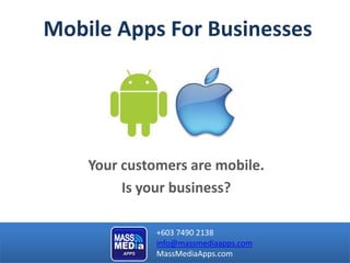 Mobile Apps For Businesses




    Your customers are mobile.
         Is your business?

              +603 7490 2138
              info@massmediaapps.com
              MassMediaApps.com
 