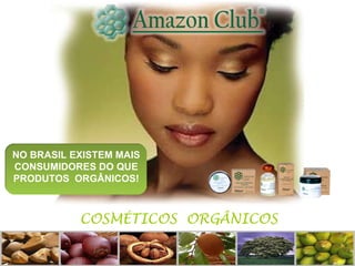 NO BRASIL EXISTEM MAIS CONSUMIDORES DO QUE PRODUTOS  ORGÂNICOS! COSMÉTICOS  ORGÂNICOS 