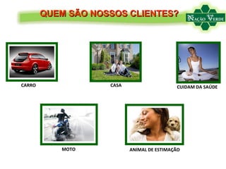 CARRO MOTO CASA ANIMAL DE ESTIMAÇÃO  CUIDAM DA SAÚDE QUEM SÃO NOSSOS CLIENTES? 