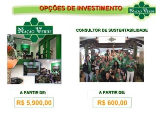 OPÇÕES DE INVESTIMENTO A PARTIR DE: R$ 5,900,00 CONSULTOR DE SUSTENTABILIDADE R$ 600,00 A PARTIR DE: 