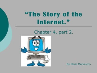“ The Story of the Internet.” Chapter 4, part 2. By María Marinucci . 
