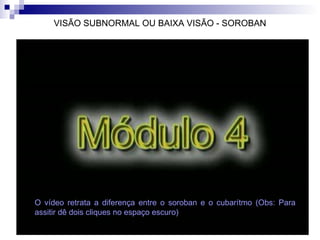 VISÃO SUBNORMAL OU BAIXA VISÃO - SOROBAN O vídeo retrata a diferença entre o soroban e o cubarítmo (Obs: Para assitir dê dois cliques no espaço escuro)  