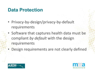 Data Protection
• Privacy-by-design/privacy-by-default
requirements
• Software that captures health data must be
compliant...