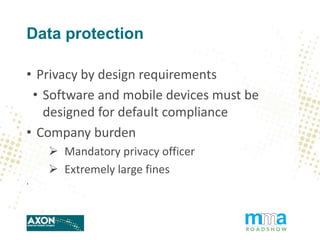Data protection
• Privacy by design requirements
• Software and mobile devices must be
designed for default compliance
• C...