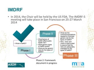 IMDRF
• In 2014, the Chair will be held by the US FDA. The IMDRF-5
meeting will take place in San Francisco on 25-27 March...