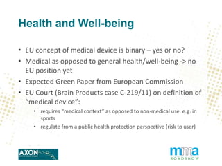 Health and Well-being
• EU concept of medical device is binary – yes or no?
• Medical as opposed to general health/well-be...