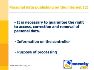 Personal data publishing on the internet  (2) -  It is necessary to guarantee the right to access, correction and removal of personal data. -  Information on the controller -  Purpose of processing 