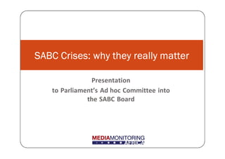 Presentation
SABC Crises: why they really matterSABC Crises: why they really matterSABC Crises: why they really matterSABC Crises: why they really matter
Presentation
to Parliament’s Ad hoc Committee into
the SABC Board
 
