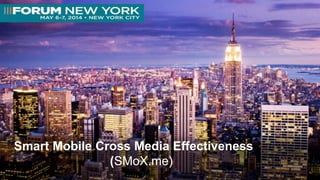Smart Mobile Cross Media Effectiveness
(SMoX.me)
 