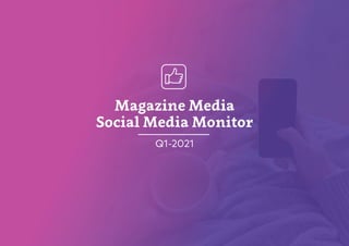 Magazine Media
Social Media Monitor
Q1-2021
 