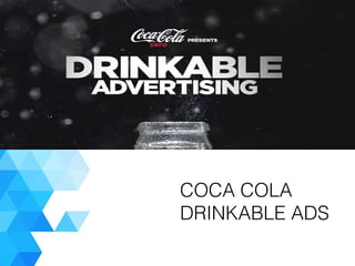 COCA COLA
DRINKABLE ADS
 