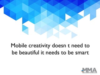 Mobile creativity doesn t need to
be beautiful it needs to be smart
 