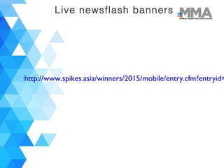Live newsflash banners
http://www.spikes.asia/winners/2015/mobile/entry.cfm?entryid=
 