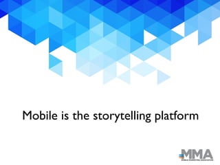 Mobile is the storytelling platform
 