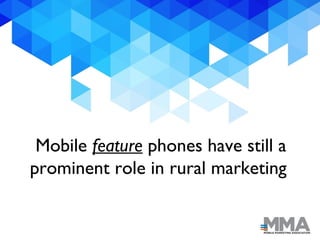 Mobile feature phones have still a
prominent role in rural marketing
 
