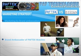  Marketing by Brand ambassadors:
 Brand Ambassador of PAFTEK Watches
MARKETING STRATEGY:
19
VS
 