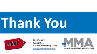 40
Thank You
Greg Stuart
Global CEO
Mobile Marketing Assoc.
greg@mmaglobal.com
 