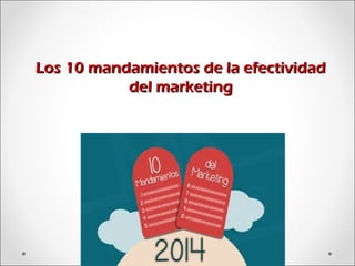 Los 10 mandamientos de la efectividadLos 10 mandamientos de la efectividad
del marketingdel marketing
 