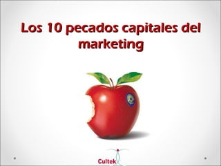 Los 10 pecados capitales delLos 10 pecados capitales del
marketingmarketing
 