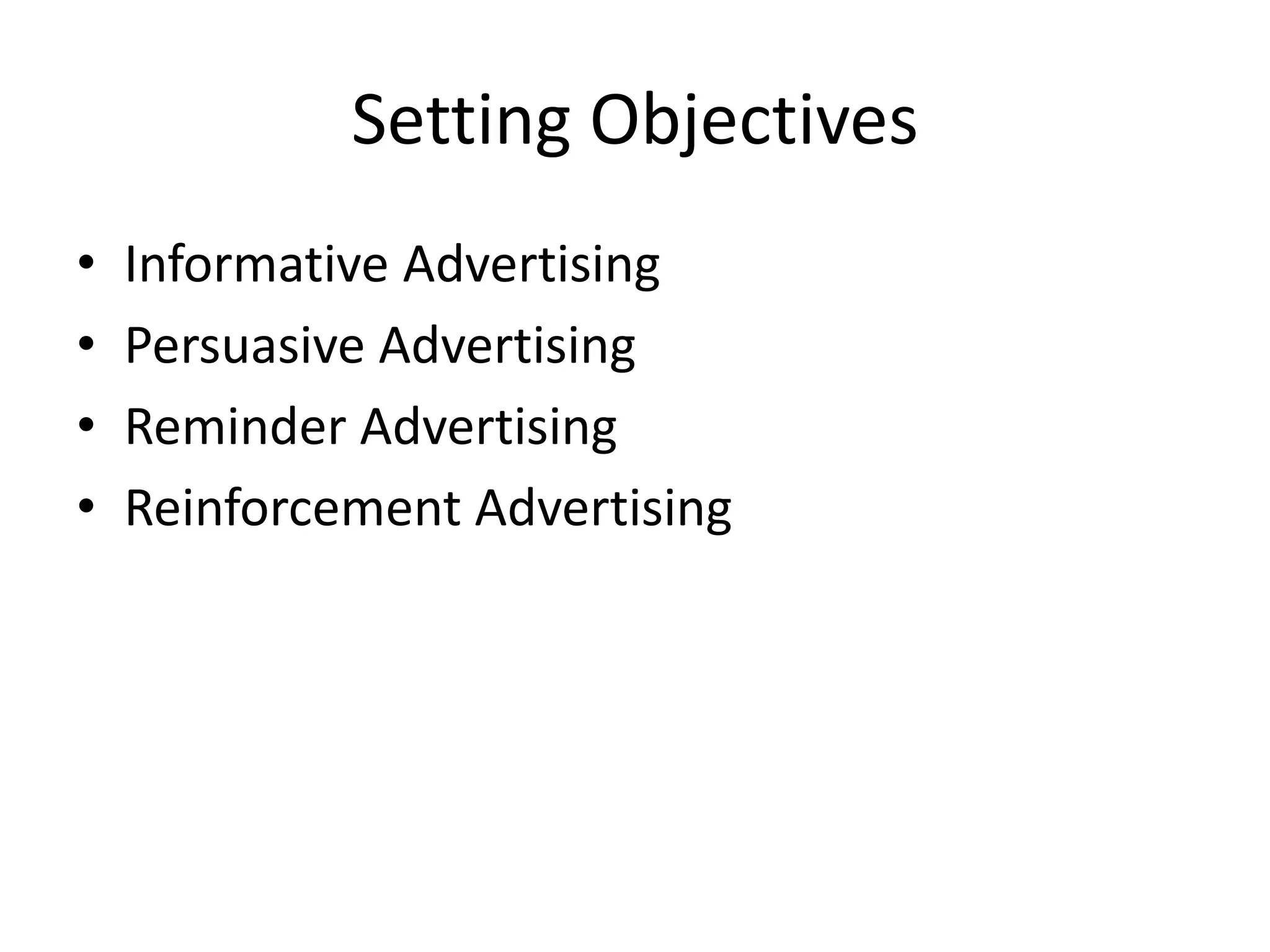 Setting Objectives
• Informative Advertising
• Persuasive Advertising
• Reminder Advertising
• Reinforcement Advertising
 